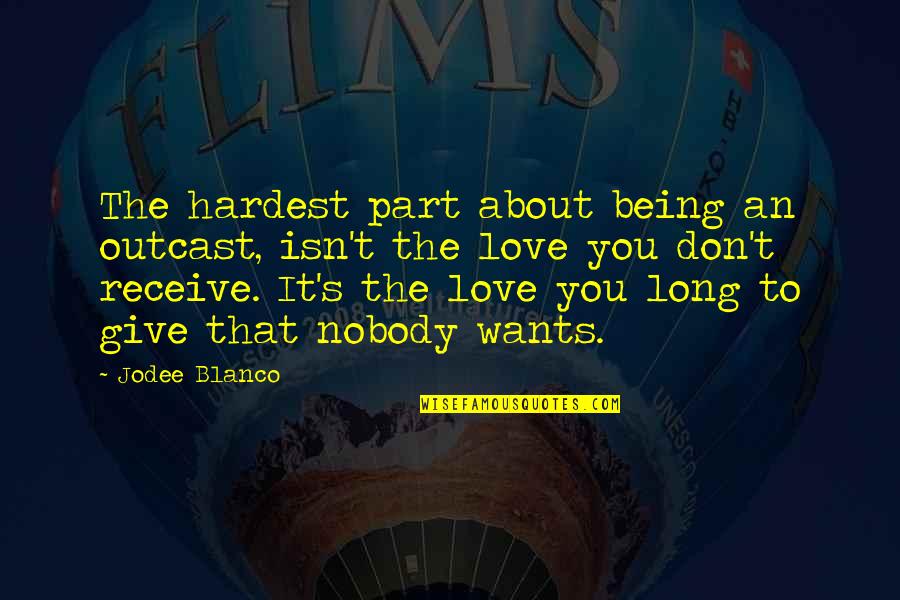 Nobody Love You Quotes By Jodee Blanco: The hardest part about being an outcast, isn't