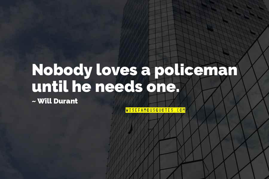Nobody Loves U Quotes By Will Durant: Nobody loves a policeman until he needs one.
