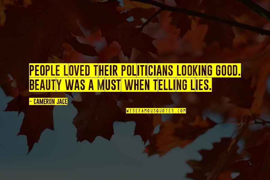 Nobody Loves You Like I Do Quotes By Cameron Jace: People loved their politicians looking good. Beauty was