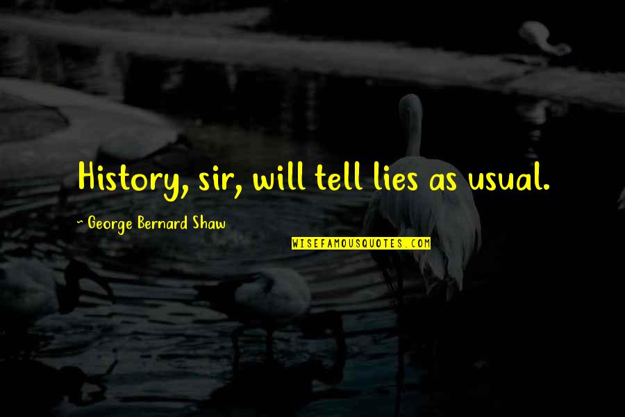 Nobody Loves You Like I Do Quotes By George Bernard Shaw: History, sir, will tell lies as usual. Nobody Loves You Like I Do Quotes By George Bernard Shaw: History, sir, will tell lies as usual.
