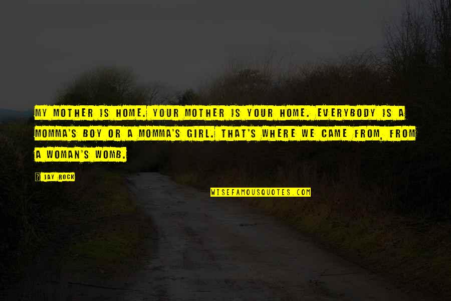 Nobody Loves You Like I Do Quotes By Jay Rock: My mother is home. Your mother is your Nobody Loves You Like I Do Quotes By Jay Rock: My mother is home. Your mother is your