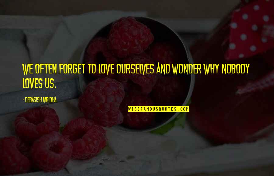 Nobody Loves You Quotes By Debasish Mridha: We often forget to love ourselves and wonder
