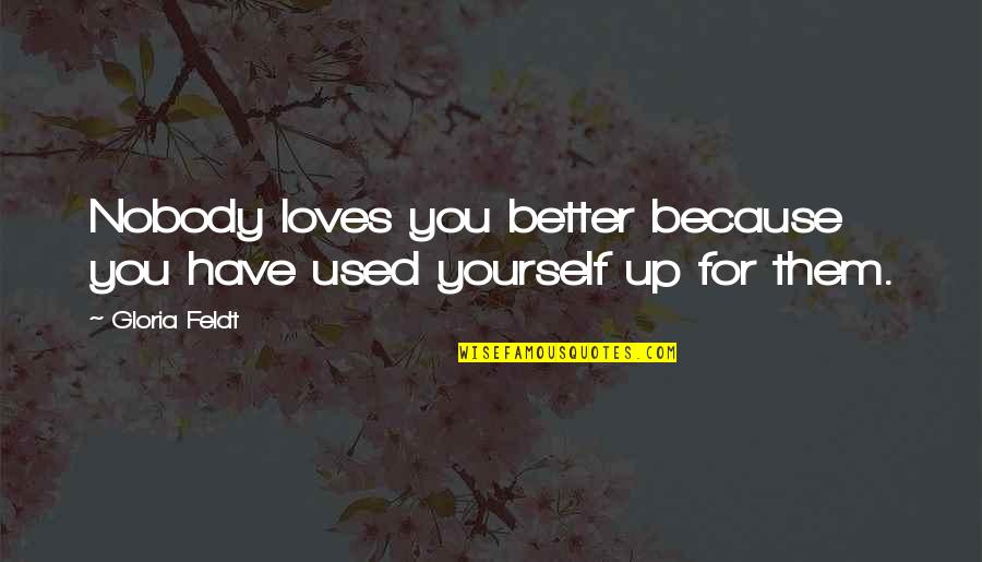 Nobody Loves You Quotes By Gloria Feldt: Nobody loves you better because you have used