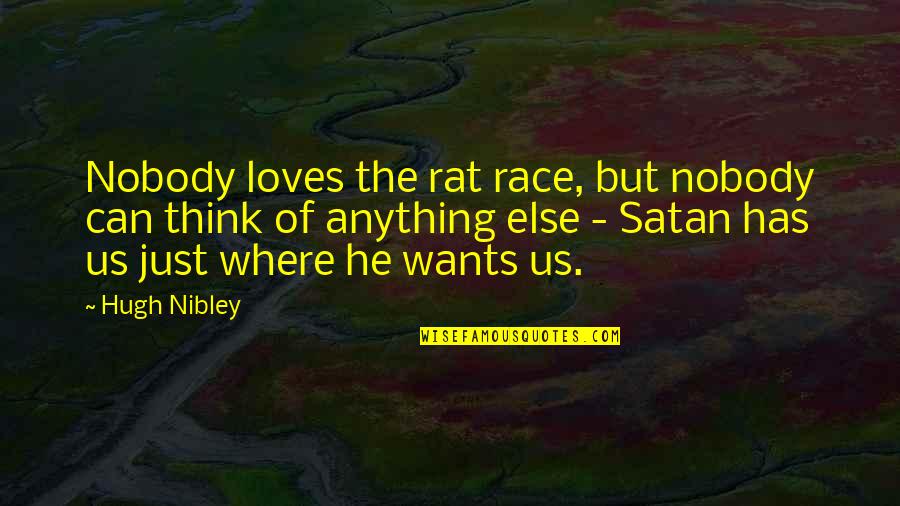 Nobody Loves You Quotes By Hugh Nibley: Nobody loves the rat race, but nobody can