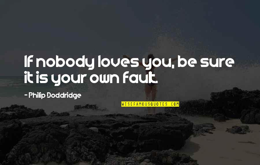 Nobody Loves You Quotes By Philip Doddridge: If nobody loves you, be sure it is