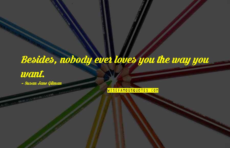 Nobody Loves You Quotes By Susan Jane Gilman: Besides, nobody ever loves you the way you