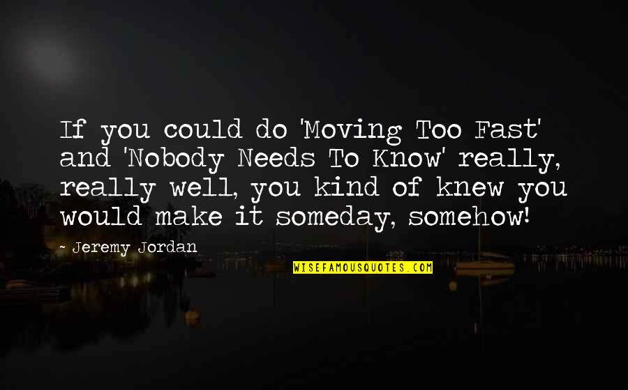 Nobody Needs To Know Quotes By Jeremy Jordan: If you could do 'Moving Too Fast' and Nobody Needs To Know Quotes By Jeremy Jordan: If you could do 'Moving Too Fast' and
