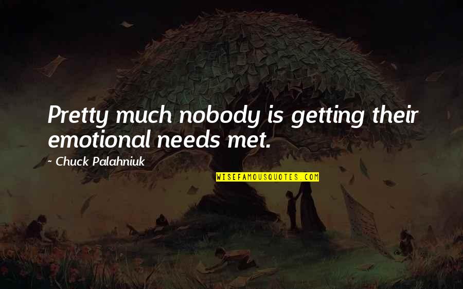 Nobody Needs You Quotes By Chuck Palahniuk: Pretty much nobody is getting their emotional needs