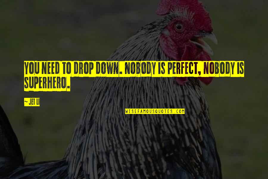 Nobody Needs You Quotes By Jet Li: You need to drop down. Nobody is perfect,