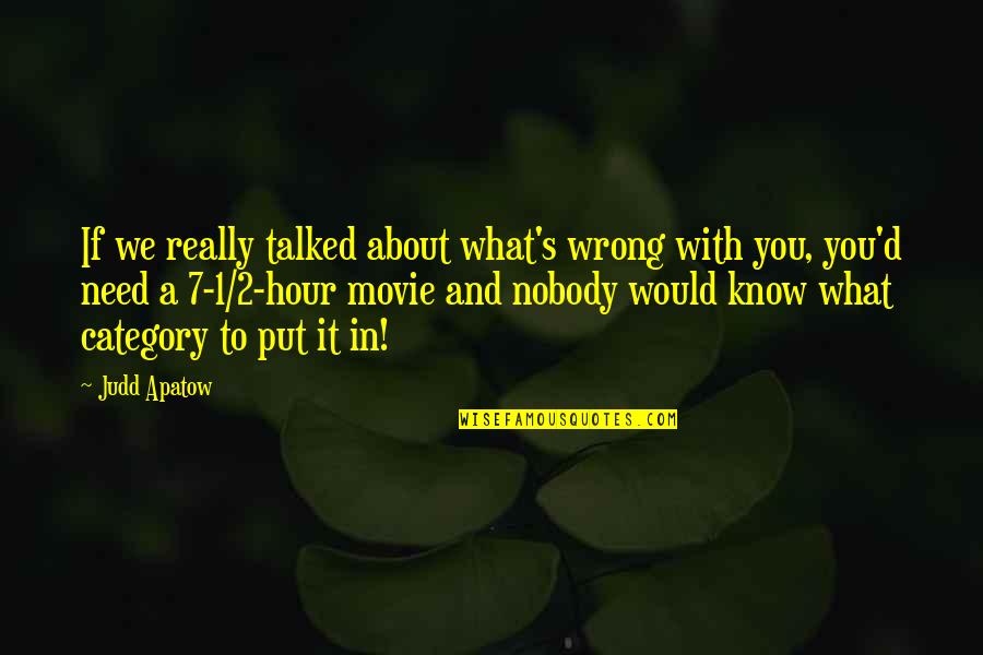 Nobody Needs You Quotes By Judd Apatow: If we really talked about what's wrong with