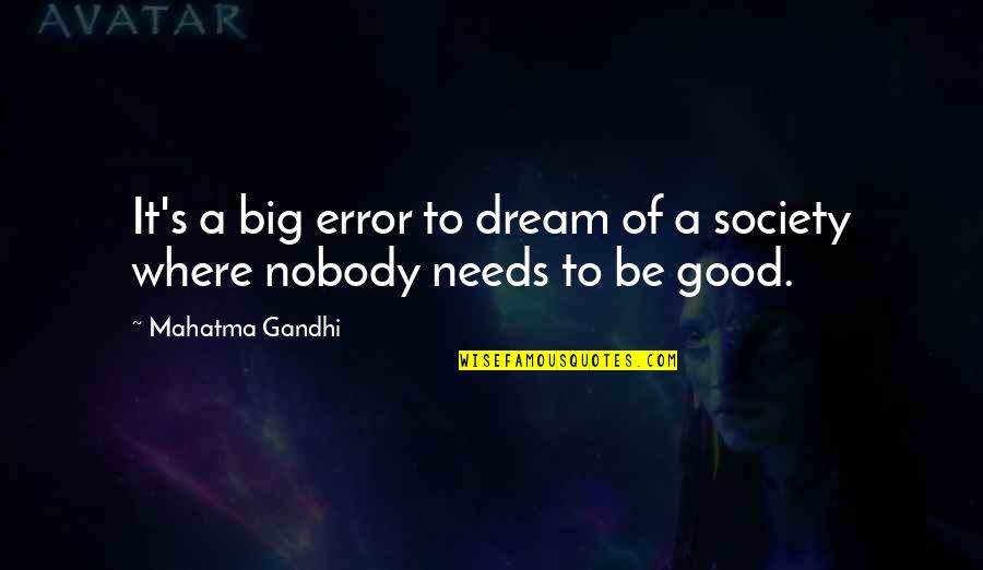 Nobody Needs You Quotes By Mahatma Gandhi: It's a big error to dream of a