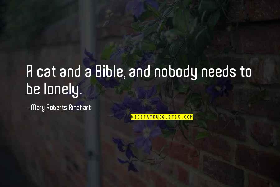 Nobody Needs You Quotes By Mary Roberts Rinehart: A cat and a Bible, and nobody needs