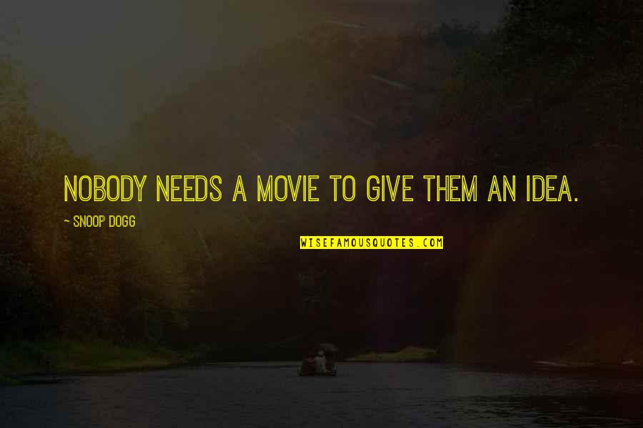 Nobody Needs You Quotes By Snoop Dogg: Nobody needs a movie to give them an
