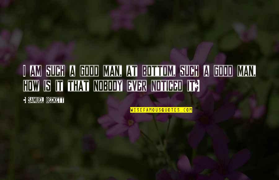 Nobody Noticed Quotes By Samuel Beckett: I am such a good man, at bottom,