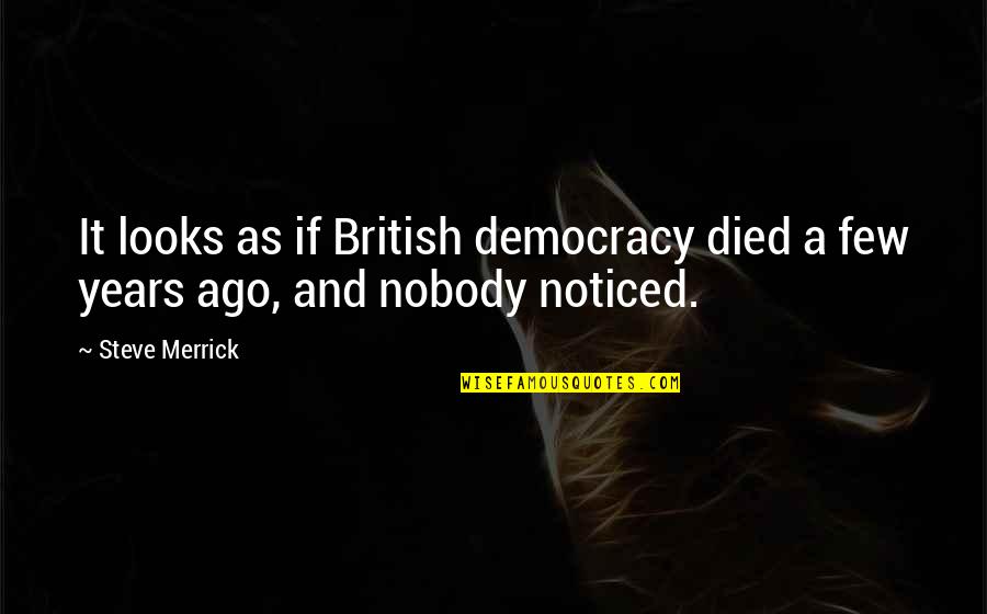 Nobody Noticed Quotes By Steve Merrick: It looks as if British democracy died a