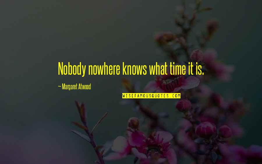 Nobody Nowhere Quotes By Margaret Atwood: Nobody nowhere knows what time it is.