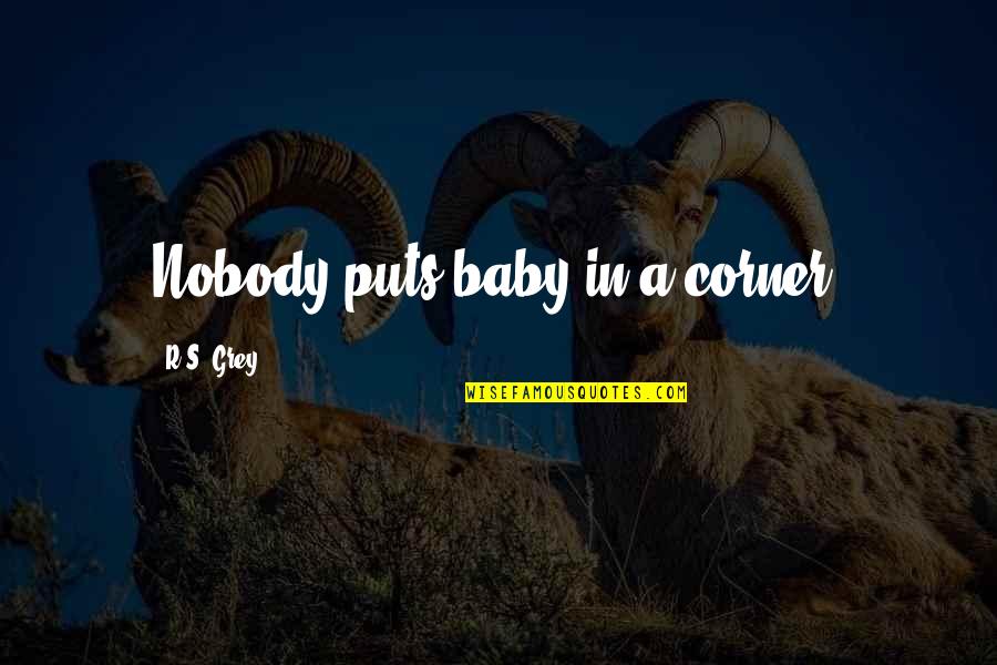 Nobody Puts Baby In A Corner Quotes By R.S. Grey: Nobody puts baby in a corner.