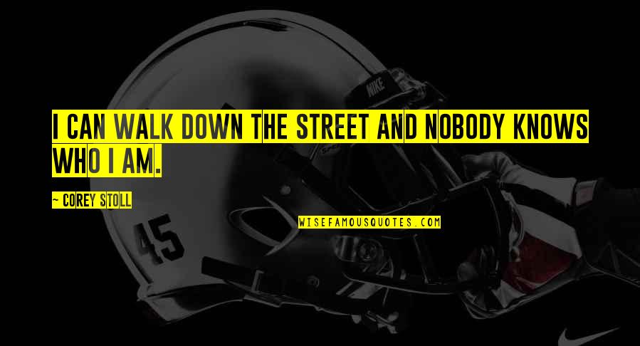 Nobody Really Down For You Quotes By Corey Stoll: I can walk down the street and nobody Nobody Really Down For You Quotes By Corey Stoll: I can walk down the street and nobody