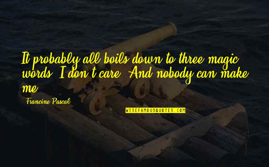 Nobody Really Down For You Quotes By Francine Pascal: It probably all boils down to three magic Nobody Really Down For You Quotes By Francine Pascal: It probably all boils down to three magic