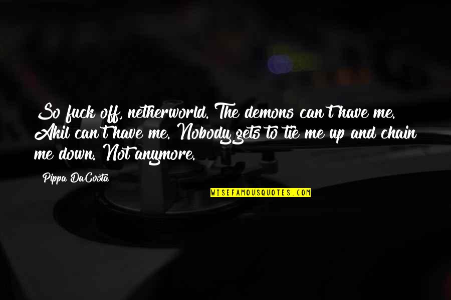 Nobody Really Down For You Quotes By Pippa DaCosta: So fuck off, netherworld. The demons can't have Nobody Really Down For You Quotes By Pippa DaCosta: So fuck off, netherworld. The demons can't have