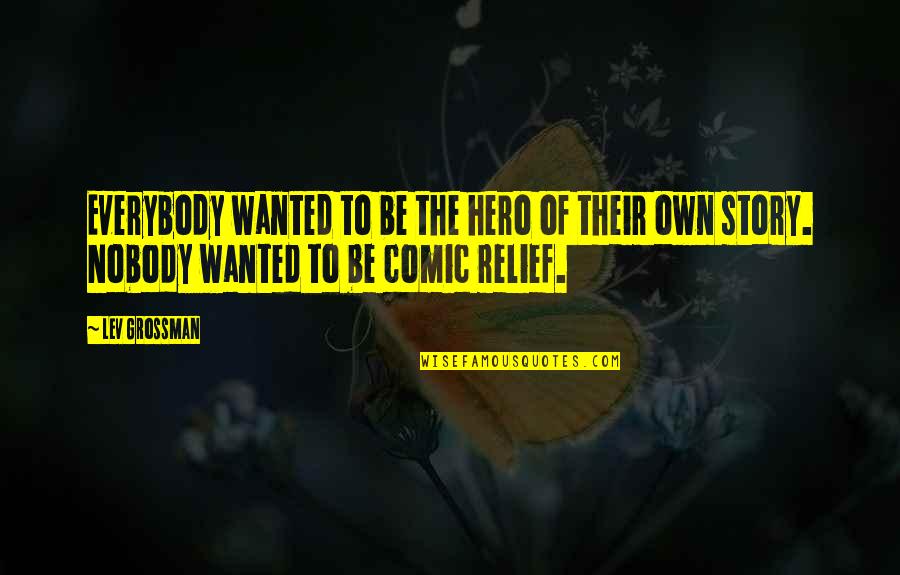 Nobody S Hero Quotes By Lev Grossman: Everybody wanted to be the hero of their