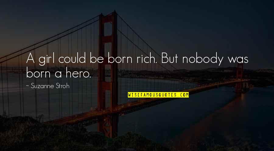 Nobody S Hero Quotes By Suzanne Stroh: A girl could be born rich. But nobody