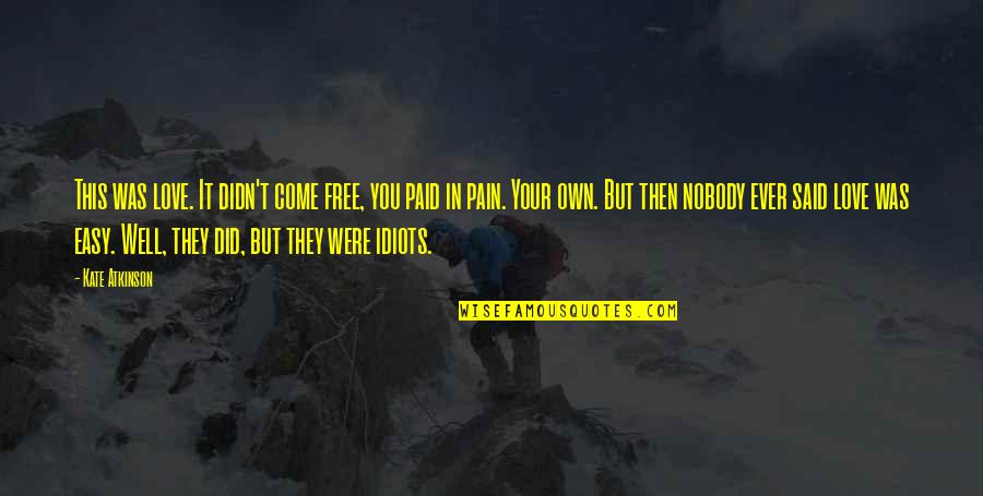 Nobody Said It Was Easy Quotes By Kate Atkinson: This was love. It didn't come free, you