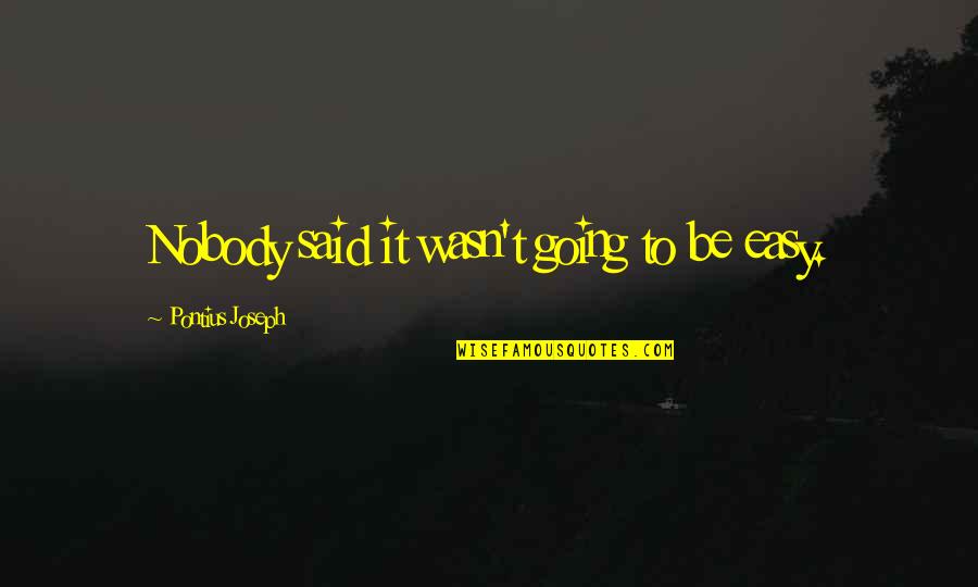 Nobody Said It Was Easy Quotes By Pontius Joseph: Nobody said it wasn't going to be easy. Nobody Said It Was Easy Quotes By Pontius Joseph: Nobody said it wasn't going to be easy.