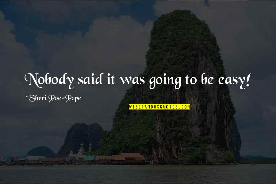 Nobody Said It Was Easy Quotes By Sheri Poe-Pape: Nobody said it was going to be easy! Nobody Said It Was Easy Quotes By Sheri Poe-Pape: Nobody said it was going to be easy!