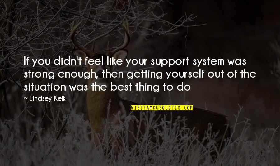 Nobody Said Its Gonna Be Easy Quotes By Lindsey Kelk: If you didn't feel like your support system Nobody Said Its Gonna Be Easy Quotes By Lindsey Kelk: If you didn't feel like your support system