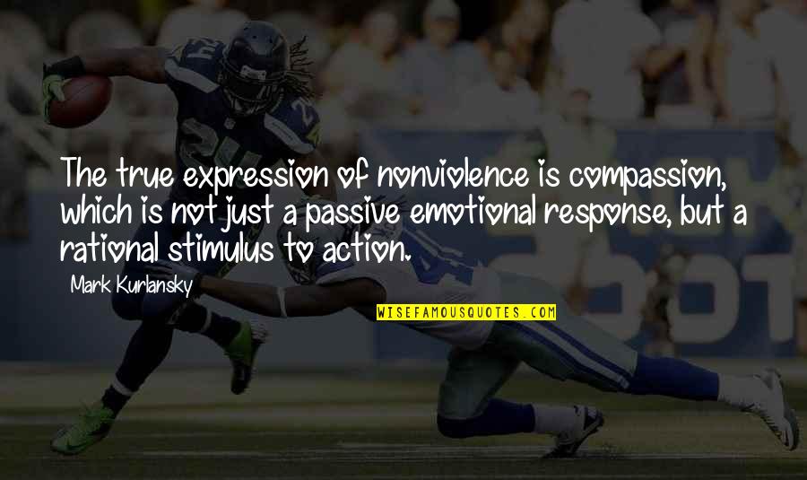 Nobody Stays Quotes By Mark Kurlansky: The true expression of nonviolence is compassion, which