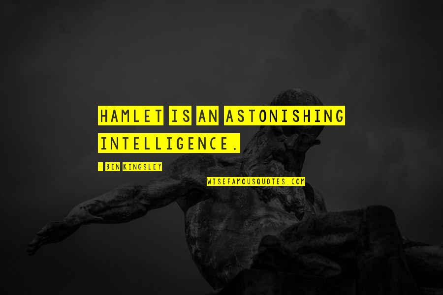 Nobody Stays The Same Quotes By Ben Kingsley: Hamlet is an astonishing intelligence. Nobody Stays The Same Quotes By Ben Kingsley: Hamlet is an astonishing intelligence.