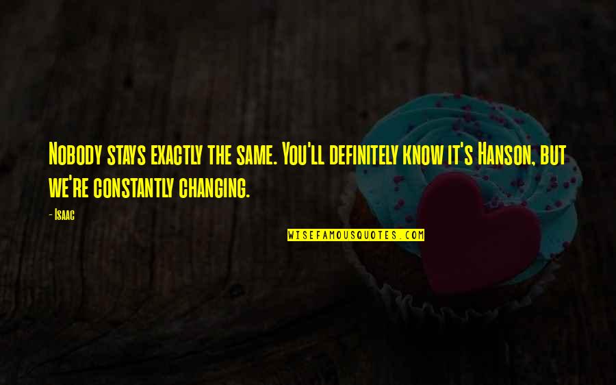 Nobody Stays The Same Quotes By Isaac: Nobody stays exactly the same. You'll definitely know