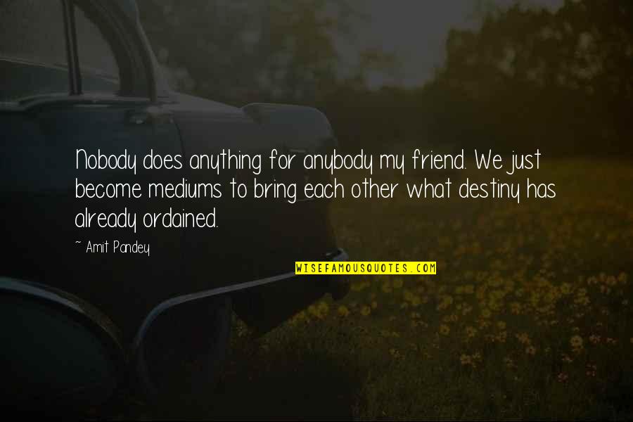 Nobody To Anybody Quotes By Amit Pandey: Nobody does anything for anybody my friend. We