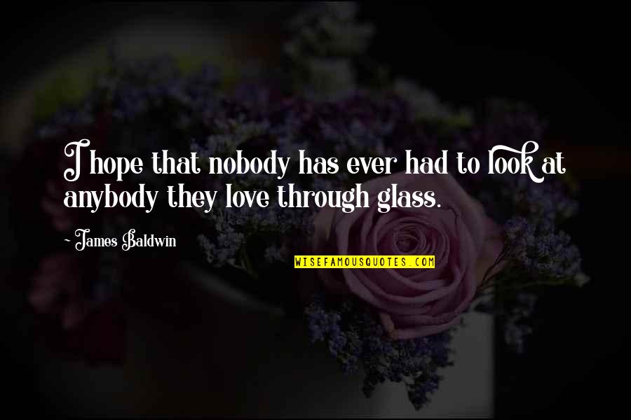 Nobody To Anybody Quotes By James Baldwin: I hope that nobody has ever had to