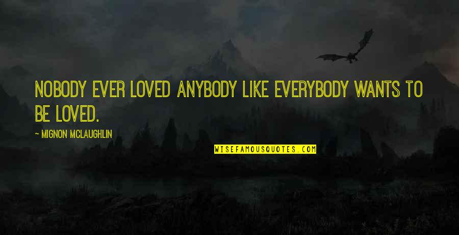Nobody To Anybody Quotes By Mignon McLaughlin: Nobody ever loved anybody like everybody wants to