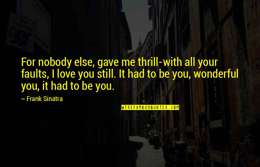 Nobody To Love Me Quotes By Frank Sinatra: For nobody else, gave me thrill-with all your