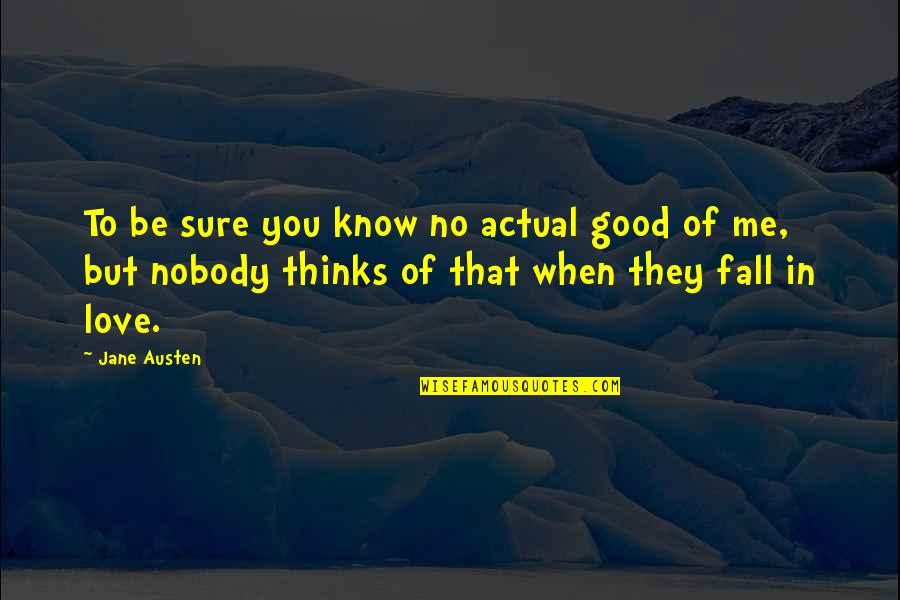 Nobody To Love Me Quotes By Jane Austen: To be sure you know no actual good