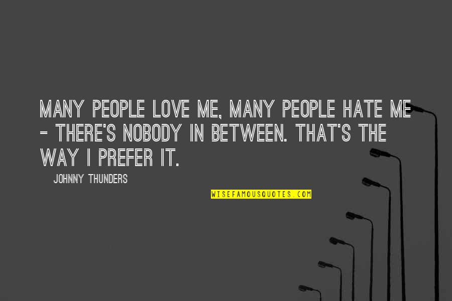 Nobody To Love Me Quotes By Johnny Thunders: Many people love me, many people hate me