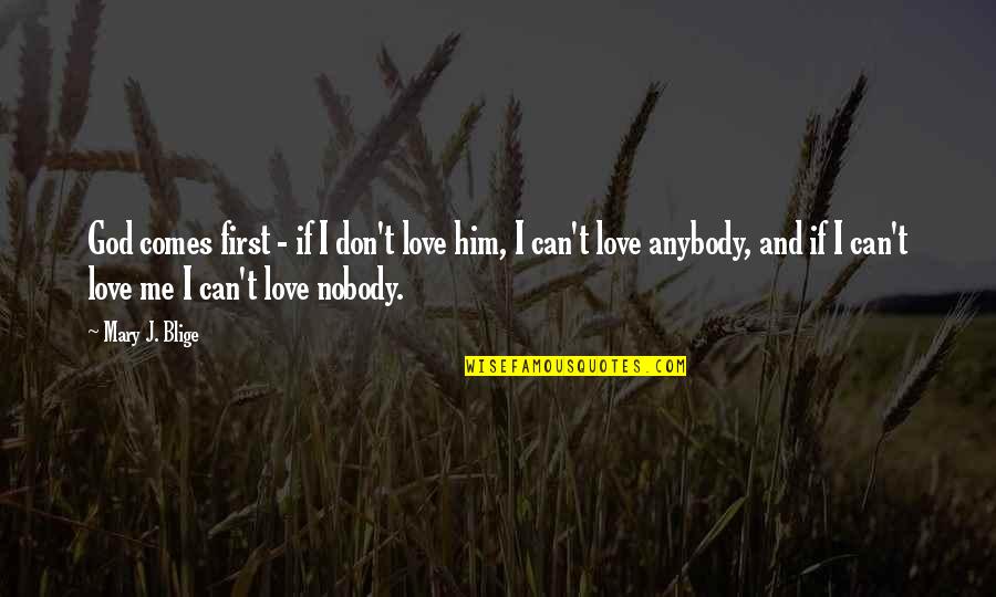 Nobody To Love Me Quotes By Mary J. Blige: God comes first - if I don't love