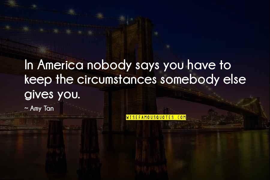 Nobody To Somebody Quotes By Amy Tan: In America nobody says you have to keep