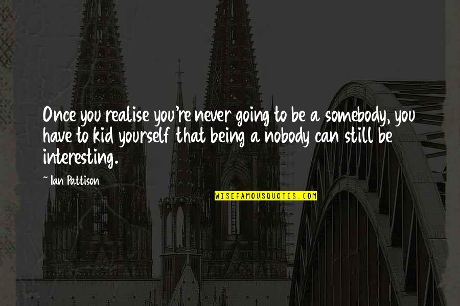 Nobody To Somebody Quotes By Ian Pattison: Once you realise you're never going to be