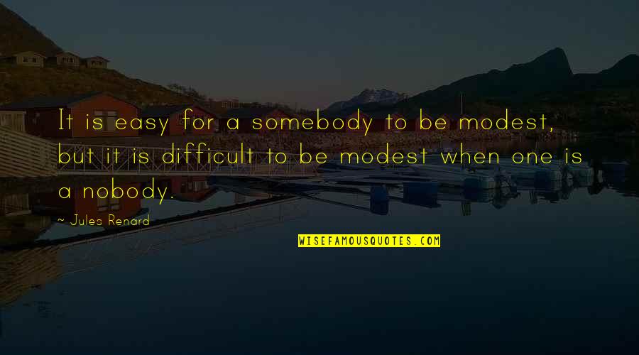 Nobody To Somebody Quotes By Jules Renard: It is easy for a somebody to be