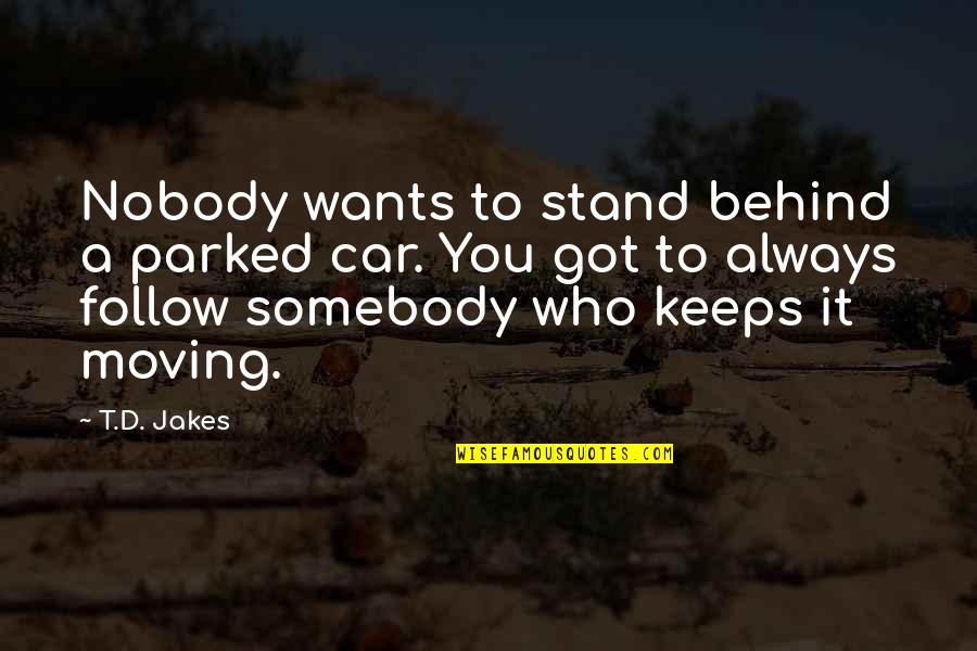 Nobody To Somebody Quotes By T.D. Jakes: Nobody wants to stand behind a parked car.