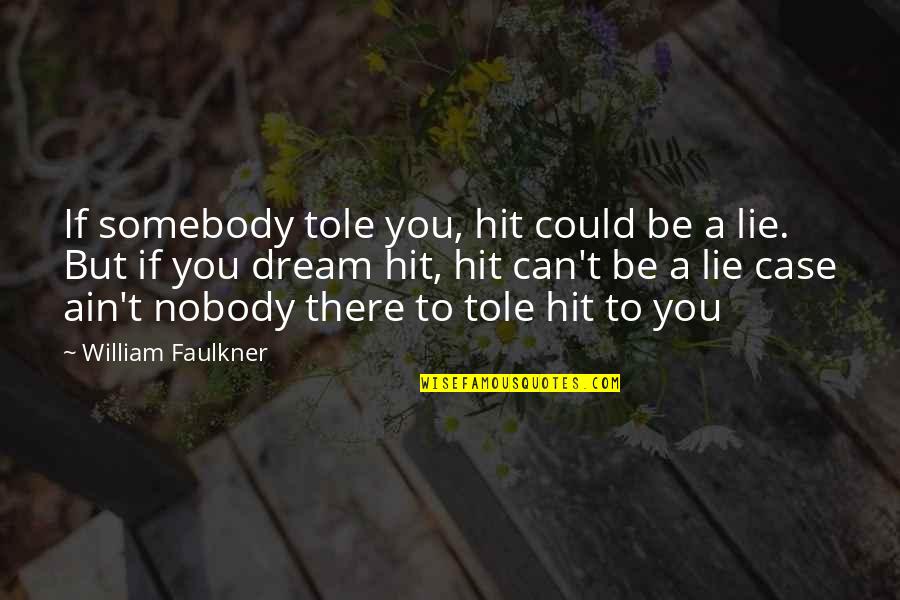Nobody To Somebody Quotes By William Faulkner: If somebody tole you, hit could be a
