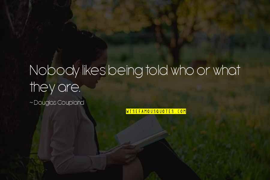 Nobody Told You Quotes By Douglas Coupland: Nobody likes being told who or what they