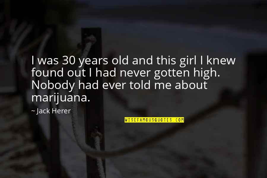 Nobody Told You Quotes By Jack Herer: I was 30 years old and this girl