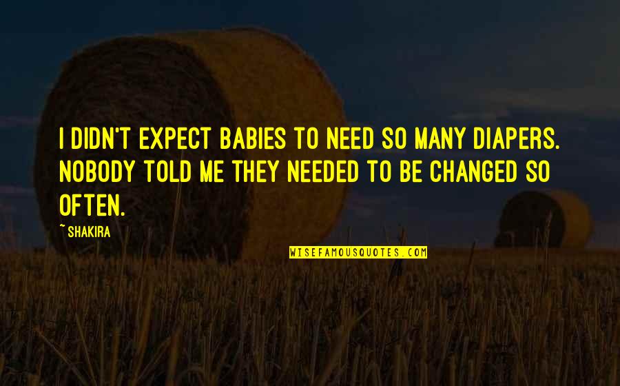 Nobody Told You Quotes By Shakira: I didn't expect babies to need so many