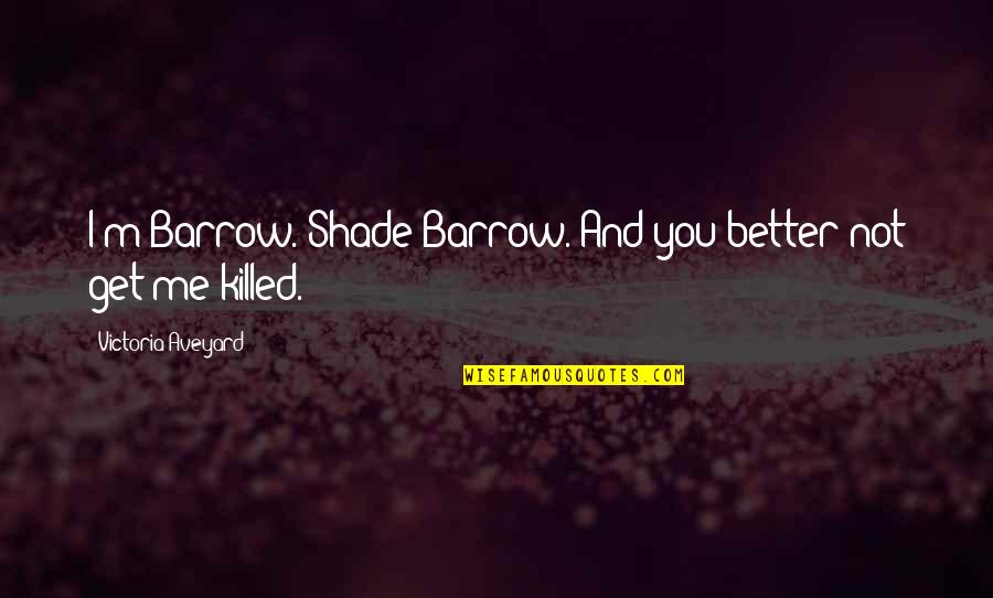 Nobody Understanding How You Feel Quotes By Victoria Aveyard: I'm Barrow. Shade Barrow. And you better not