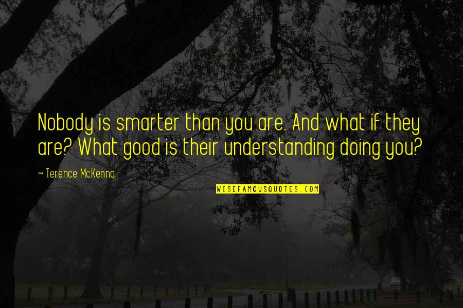 Nobody Understanding You Quotes By Terence McKenna: Nobody is smarter than you are. And what Nobody Understanding You Quotes By Terence McKenna: Nobody is smarter than you are. And what